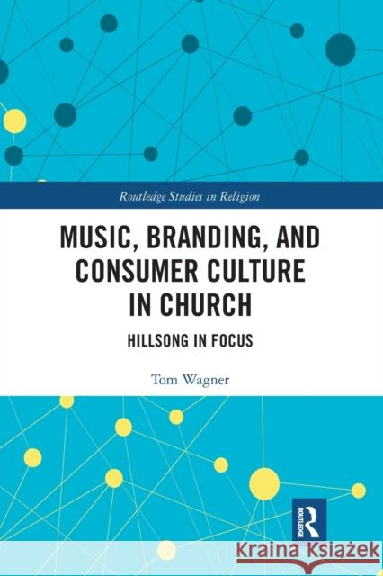 Music, Branding and Consumer Culture in Church: Hillsong in Focus Tom Wagner 9781032087726 Routledge - książka