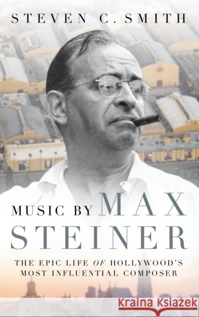 Music by Max Steiner: The Epic Life of Hollywood's Most Influential Composer Steven C. Smith 9780190623272 Oxford University Press, USA - książka