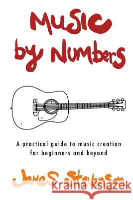 Music By Numbers: A practical guide to music creation for beginners and beyond Stevenson, James 9781725090996 Createspace Independent Publishing Platform - książka