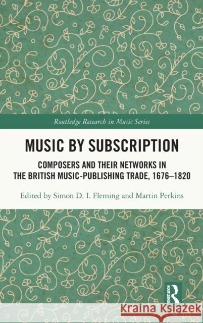 Music by Subscription: Composers and their Networks in the British Music-Publishing Trade, 1676-1820 Fleming, Simon D. I. 9780367748500 Taylor & Francis Ltd - książka