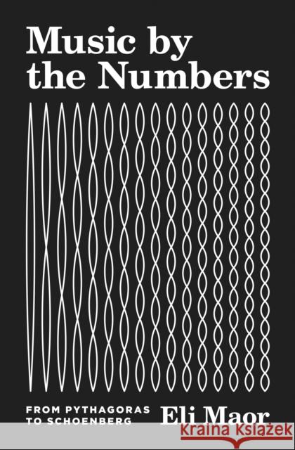 Music by the Numbers: From Pythagoras to Schoenberg Eli Maor 9780691202969 Princeton University Press - książka