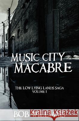 Music City Macabre: The Low Lying Lands Vol. 1 Bob Williams 9781519715777 Createspace Independent Publishing Platform - książka