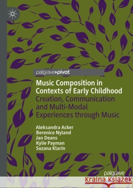 Music Composition in Contexts of Early Childhood: Creation, Communication and Multi-Modal Experiences Through Music Acker, Aleksandra 9783030916916 Springer Nature Switzerland AG - książka