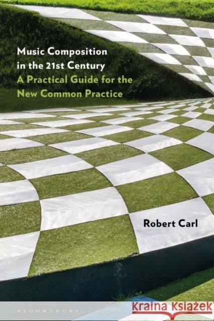 Music Composition in the 21st Century: A Practical Guide for the New Common Practice Carl, Robert 9781501357572 Bloomsbury Academic - książka