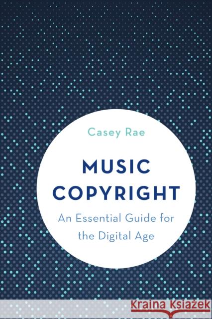 Music Copyright: An Essential Guide for the Digital Age Rae, Casey 9781538104835 ROWMAN & LITTLEFIELD - książka