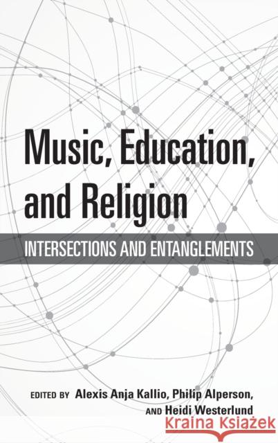 Music, Education, and Religion: Intersections and Entanglements Alexis Anja Kallio Philip Alperson Heidi Westerlund 9780253043719 Indiana University Press - książka