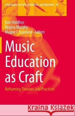 Music Education as Craft: Reframing Theories and Practices Kari Holdhus Regina Murphy Magne I. Espeland 9783030677060 Springer Nature Switzerland AG - książka