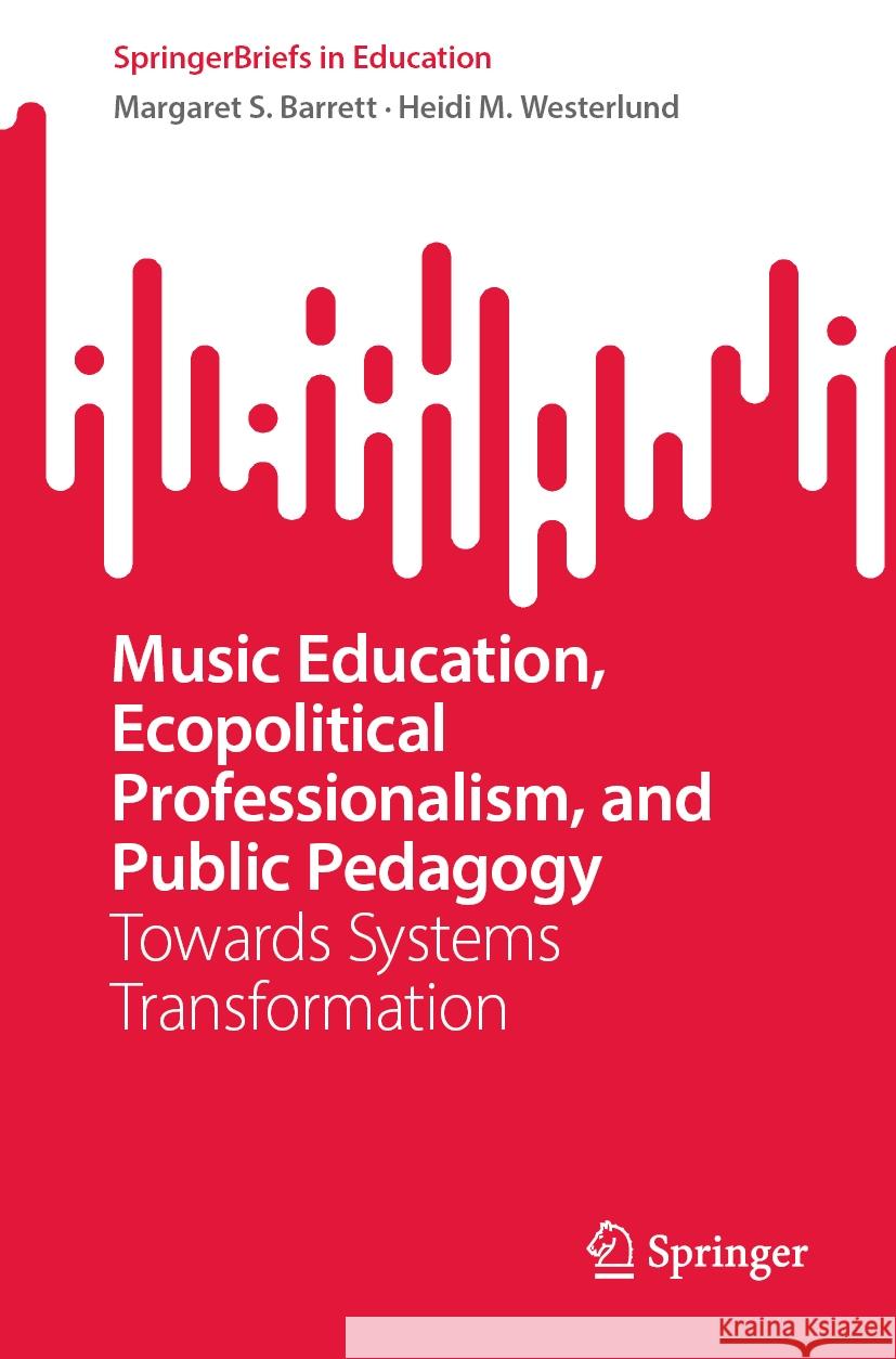 Music Education, Ecopolitical Professionalism, and Public Pedagogy Margaret S. Barrett, Heidi M. Westerlund 9783031458927 Springer International Publishing - książka