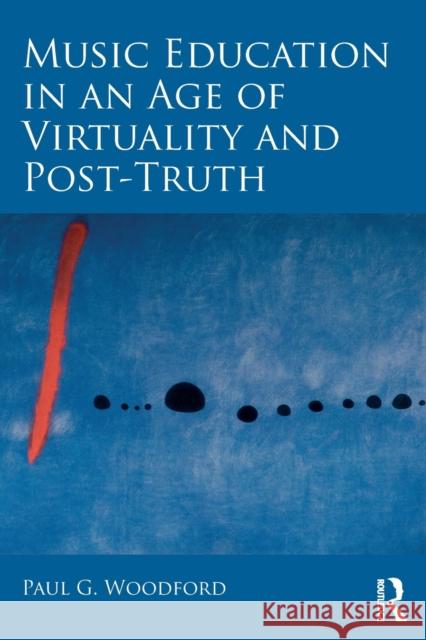 Music Education in an Age of Virtuality and Post-Truth Paul G. Woodford 9781138322844 Taylor & Francis Ltd - książka