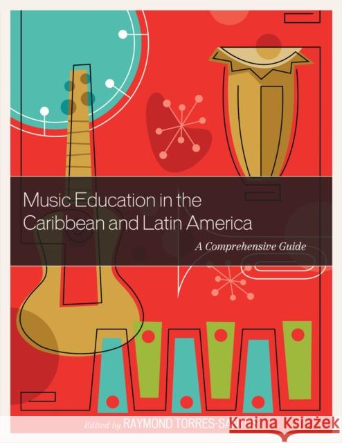 Music Education in the Caribbean and Latin America: A Comprehensive Guide Raymond Torres-Santos 9781475833171 Rowman & Littlefield Publishers - książka