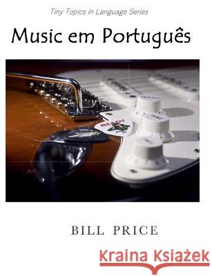 Music em Portugues: A Guide to Music Vocabulary in Portuguese Price, Bill 9781530993543 Createspace Independent Publishing Platform - książka