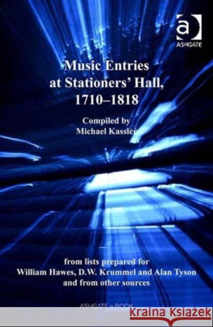 Music Entries at Stationers' Hall, 1710-1818: From Lists Prepared for William Hawes, D.W. Krummel and Alan Tyson and from Other Sources Kassler, Michael 9780754634584 Ashgate Publishing Limited - książka