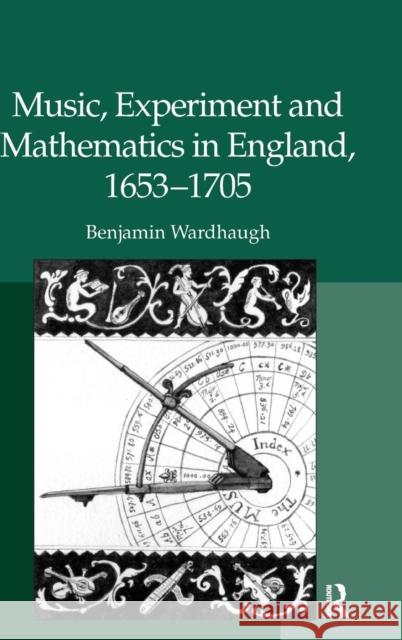 Music, Experiment and Mathematics in England, 1653-1705 Benjamin Wardhaugh 9780754665267 ASHGATE PUBLISHING GROUP - książka