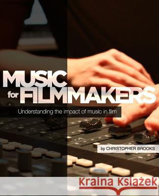 Music for Filmmakers: Understanding the impact of music in film Christopher Brooks 9781502319142 Createspace Independent Publishing Platform - książka