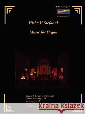 Music for Organ Volume I. Church Music Misha, V. Stefanuk 9781411609235 Lulu.com - książka