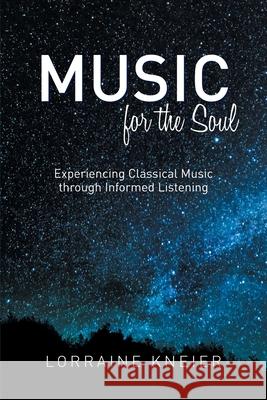 Music for the Soul: Experiencing Classical Music through Informed Listening Lorraine Kneier 9781039108011 FriesenPress - książka