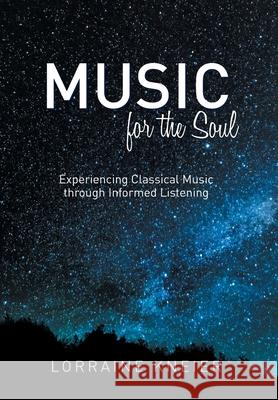 Music for the Soul: Experiencing Classical Music through Informed Listening Lorraine Kneier 9781039108028 FriesenPress - książka