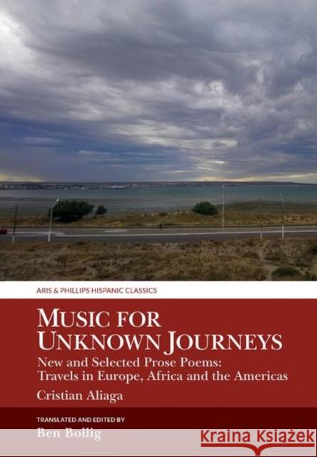 Music for Unknown Journeys by Cristian Aliaga: New and Selected Prose Poems: Travels in Europe, Africa and the Americas Benjamin Bollig 9781800348097 Liverpool University Press - książka