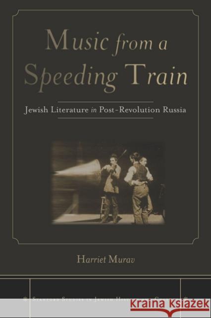 Music from a Speeding Train: Jewish Literature in Post-Revolution Russia Murav, Harriet 9780804774437 Stanford University Press - książka