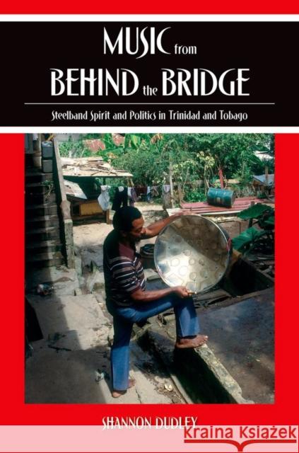 Music from Behind the Bridge: Steelband Spirit and Politics in Trinidad and Tobago Dudley, Shannon 9780195321234 Oxford University Press, USA - książka