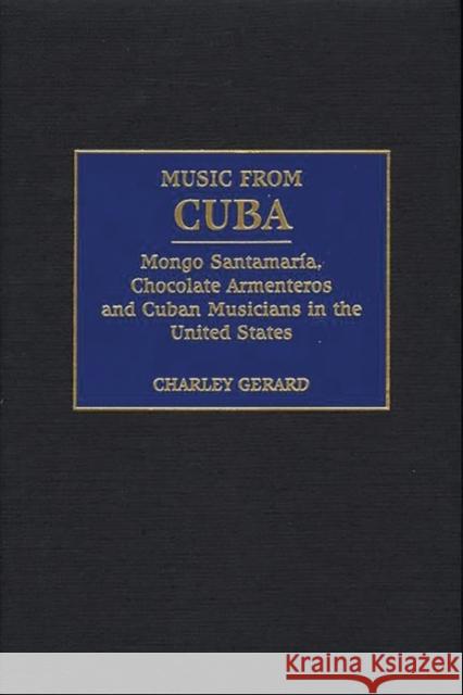 Music from Cuba: Mongo Santamaria, Chocolate Armenteros, and Other Stateside Cuban Musicians Gerard, Charles D. 9780275966829 Praeger Publishers - książka