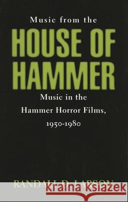 Music from the House of Hammer: Music in the Hammer Horror Films, 1950-1980 Larson, Randall D. 9780810829756 Scarecrow Press - książka