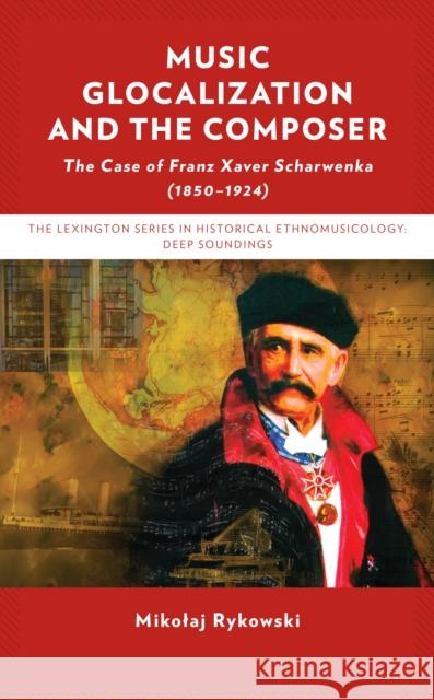 Music Glocalization and the Composer: The Case of Franz Xaver Scharwenka (1850-1924) Mikolaj Rykowski 9781666936834 Lexington Books - książka