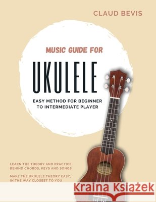 Music Guide for Ukulele: Easy Method for Beginner to Intermediate Players Claus Bevis   9798588940283 Independently Published - książka