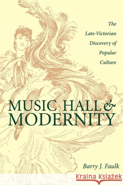 Music Hall & Modernity: The Late-Victorian Discovery of Popular Culture Barry J. Faulk 9780821415856 Ohio University Press - książka