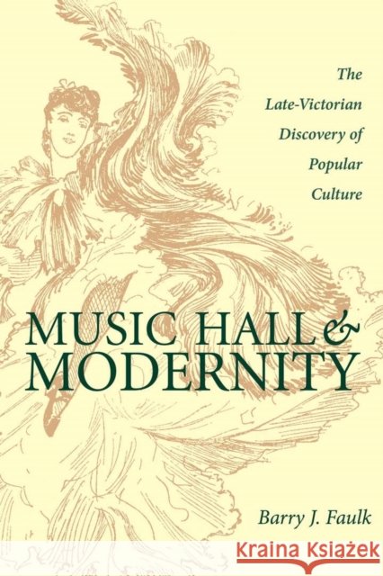 Music Hall & Modernity: The Late-Victorian Discovery of Popular Culture Barry J. Faulk 9780821415856 Ohio University Press - książka