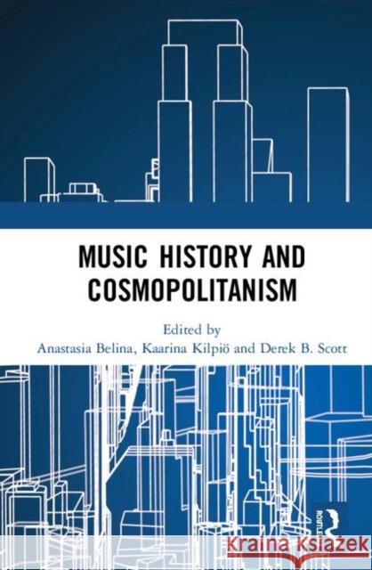 Music History and Cosmopolitanism Anastasia Belina Kaarina Kilpio Derek B. Scott 9781138481138 Routledge - książka