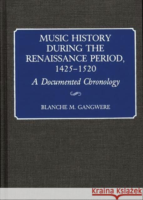 Music History During the Renaissance Period, 1425-1520: A Documented Chronology Gangwere, Blanche M. 9780313253096 Greenwood Press - książka