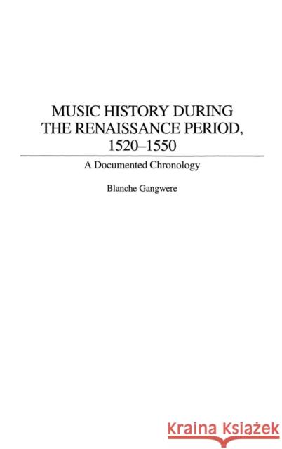 Music History During the Renaissance Period, 1520-1550: A Documented Chronology Gangwere, Blanche M. 9780313292484 Praeger Publishers - książka