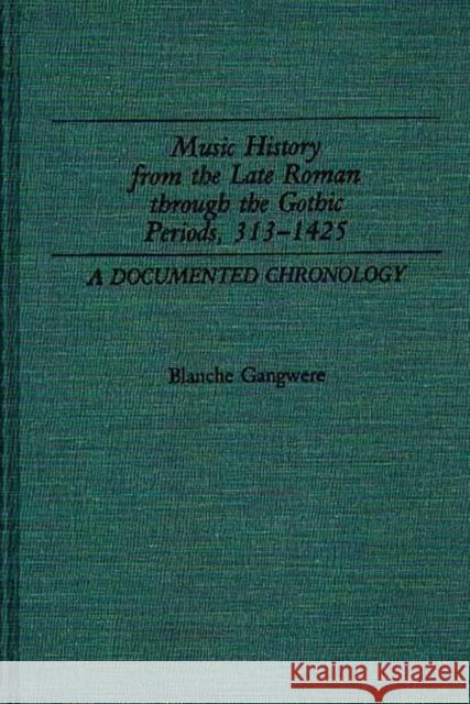 Music History from the Late Roman Through the Gothic Periods, 313-1425: A Documented Chronology Gangwere, Blanche M. 9780313247644 Greenwood Press - książka