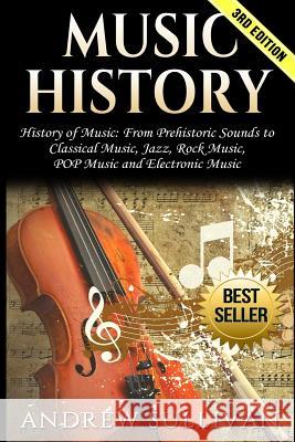 Music History: History of Music: From Prehistoric Sounds to Classical Music, Jazz, Rock Music, Pop Music and Electronic Music Andrew Sullivan 9781542523097 Createspace Independent Publishing Platform - książka