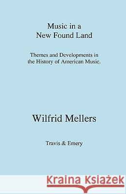 Music in a New Found Land - Themes and Developments in the History of American Music Wilfrid Mellers 9781904331469 Travis and Emery Music Bookshop - książka