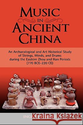 Music in Ancient China: An Archaeological and Art Historical Study of Strings, Winds, and Drums During the Eastern Zhou and Han Periods (770 B Furniss, Ingrid Maren 9781604975208 Cambria Press - książka
