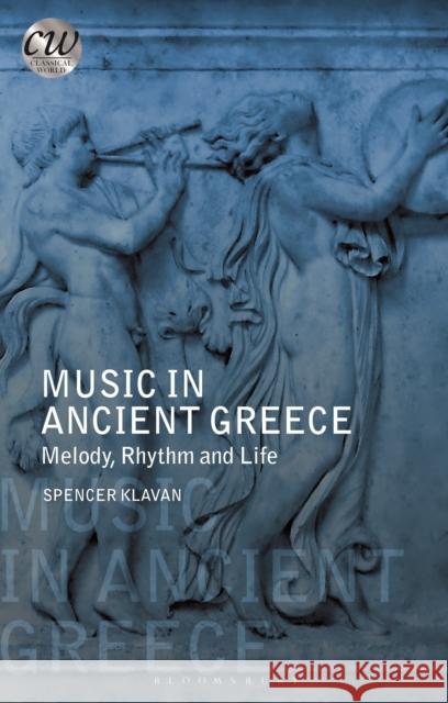 Music in Ancient Greece: Melody, Rhythm and Life Klavan, Spencer A. 9781350119925 Bloomsbury Academic - książka