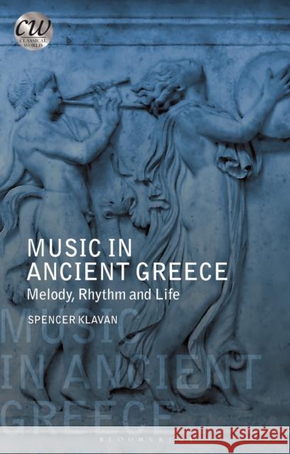 Music in Ancient Greece: Melody, Rhythm and Life Klavan, Spencer A. 9781350119949 Bloomsbury Academic - książka