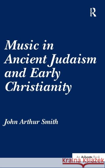 Music in Ancient Judaism and Early Christianity John Arthur Smith   9781409409076 Ashgate Publishing Limited - książka