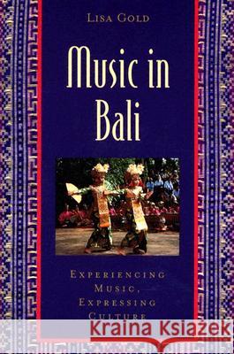 Music in Bali: Experiencing Music, Expressing Culture [With CD] Gold, Lisa 9780195141498 Oxford University Press - książka