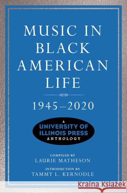 Music in Black American Life, 1945-2020: A University of Illinois Press Anthology Laurie Matheson Tammy L. Kernodle 9780252044588 University of Illinois Press - książka