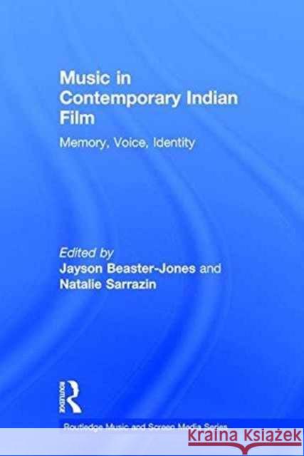 Music in Contemporary Indian Film: Memory, Voice, Identity Jayson Beaster-Jones Natalie Sarrazin 9781138929357 Routledge - książka