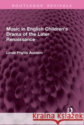 Music in English Children's Drama of the Later Renaissance Linda Phyllis (Northwestern University, USA) Austern 9781032831794 Routledge - książka