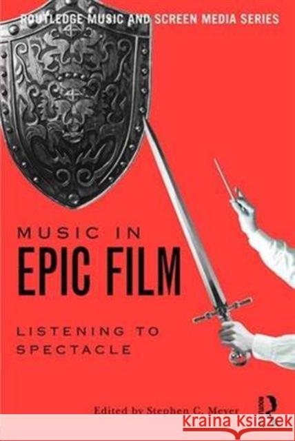 Music in Epic Film: Listening to Spectacle Meyer, Stephen 9781138915831 Routledge - książka