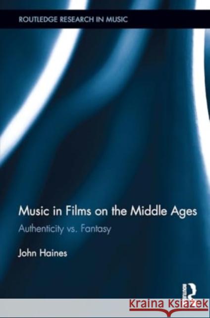 Music in Films on the Middle Ages: Authenticity vs. Fantasy John Haines 9781032925271 Routledge - książka