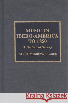 Music in Ibero-America to 1850: A Historical Survey Mendoza de Arce, Daniel 9780810839977 Scarecrow Press - książka