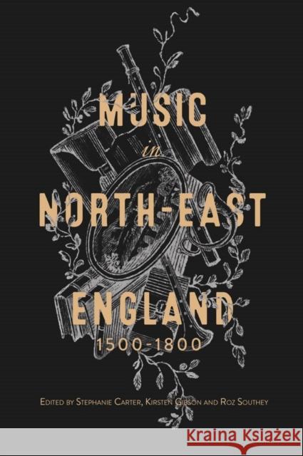 Music in North-East England, 1500-1800 Stephanie Carter Kirsten Gibson Roz Southey 9781783275410 Boydell Press - książka