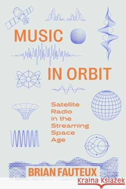 Music in Orbit: Satellite Radio in the Streaming Space Age Brian Fauteux 9780520414150 University of California Press - książka