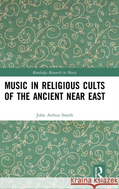 Music in Religious Cults of the Ancient Near East John Arthur Smith 9780367486334 Routledge - książka